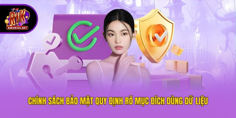 Chính sách bảo mật quy định rõ mục đích dùng dữ liệu