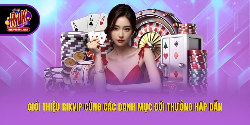 Giới thiệu Rikvip cùng các danh mục đổi thưởng hấp dẫn