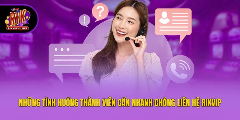 Những tình huống thành viên cần nhanh chóng liên hệ Rikvip
