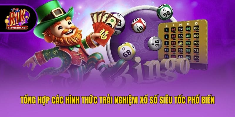 Tổng hợp các hình thức trải nghiệm xổ số siêu tốc phổ biến